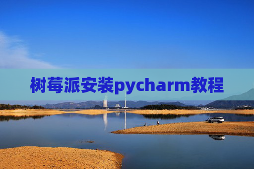 树莓派安装pycharm教程